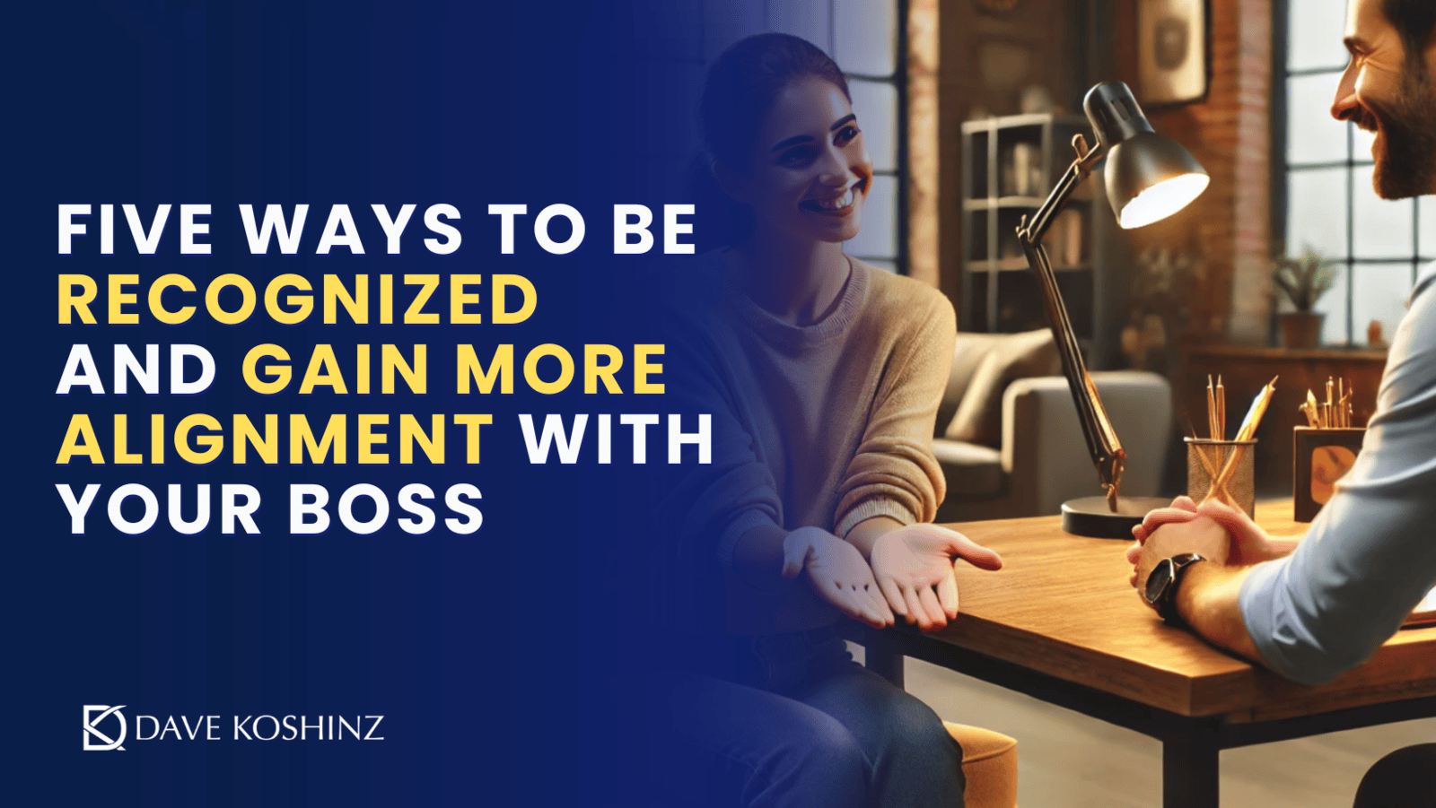Leading Up: Five Ways to Be Recognized and Gain More Alignment with Your Boss